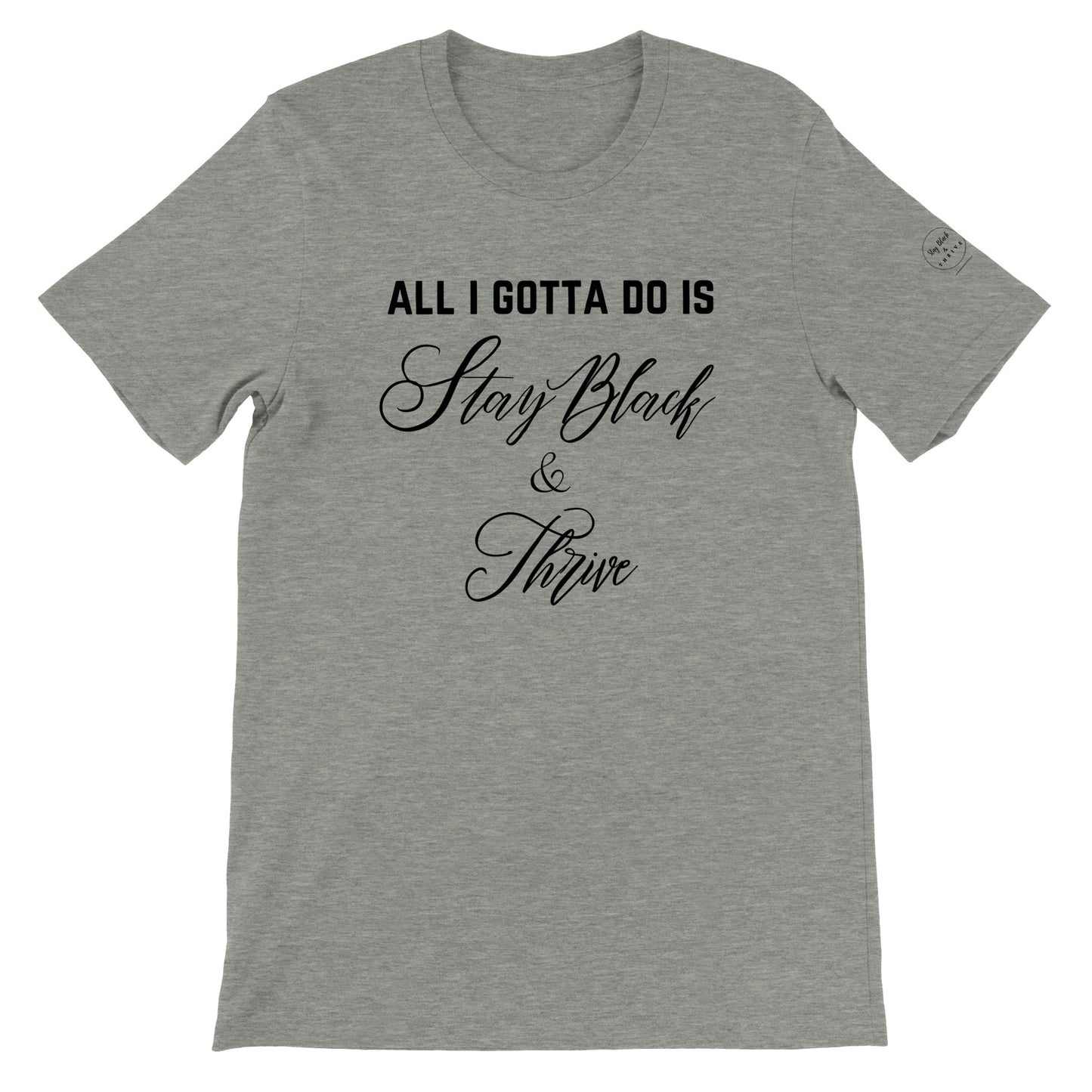 Stay Black & Thrive-All I Gotta Do T-Shirt